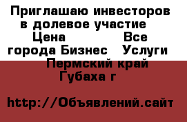 Приглашаю инвесторов в долевое участие. › Цена ­ 10 000 - Все города Бизнес » Услуги   . Пермский край,Губаха г.